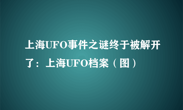 上海UFO事件之谜终于被解开了：上海UFO档案（图）