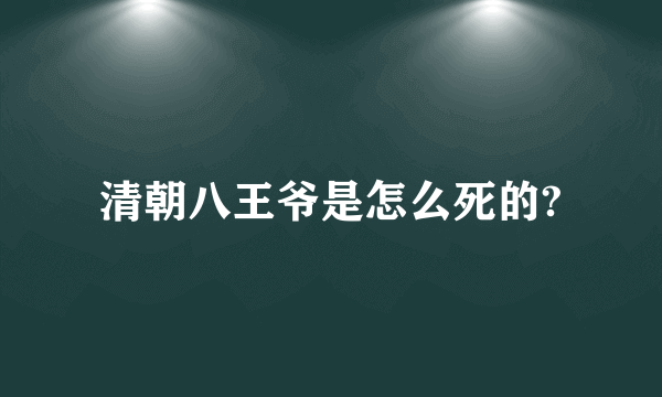 清朝八王爷是怎么死的?