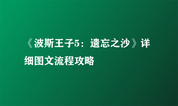 《波斯王子5：遗忘之沙》详细图文流程攻略