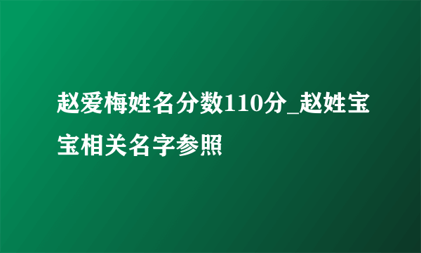 赵爱梅姓名分数110分_赵姓宝宝相关名字参照