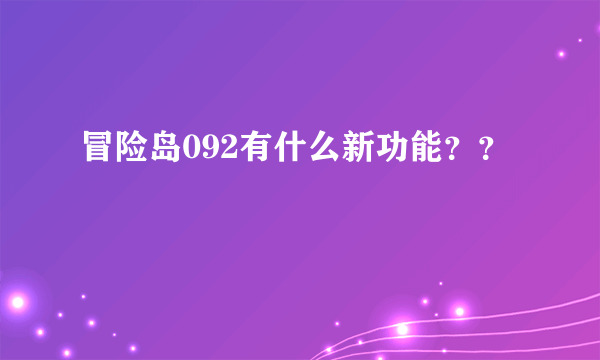 冒险岛092有什么新功能？？