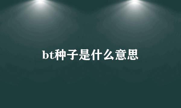 bt种子是什么意思