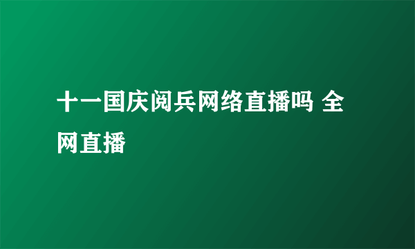 十一国庆阅兵网络直播吗 全网直播