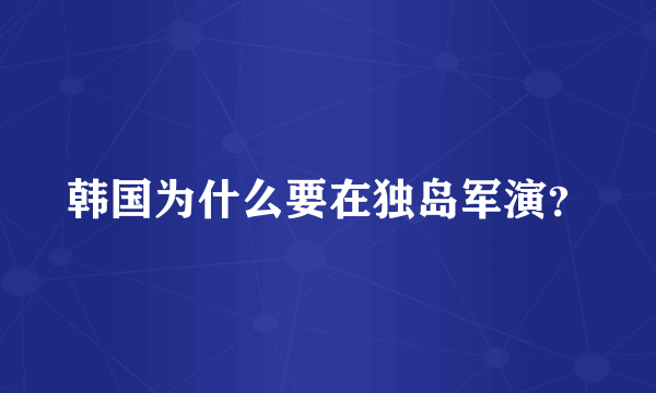 韩国为什么要在独岛军演？