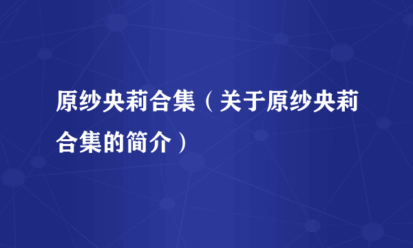 原纱央莉合集（关于原纱央莉合集的简介）