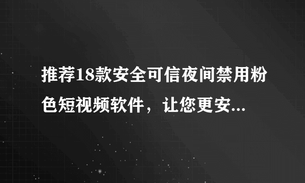 推荐18款安全可信夜间禁用粉色短视频软件，让您更安心享受视听娱乐