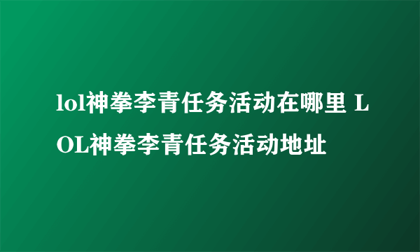 lol神拳李青任务活动在哪里 LOL神拳李青任务活动地址