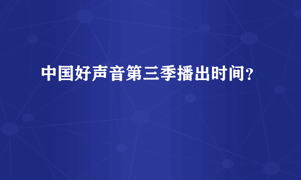 中国好声音第三季播出时间？