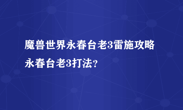 魔兽世界永春台老3雷施攻略永春台老3打法？