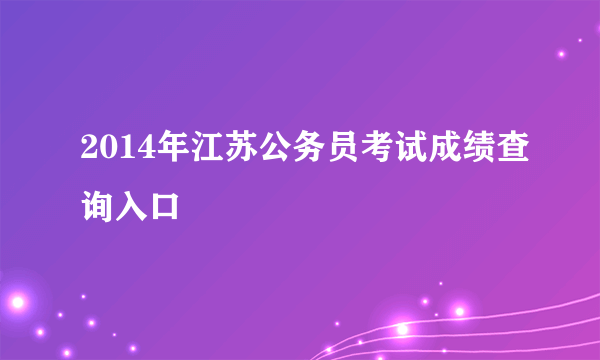 2014年江苏公务员考试成绩查询入口