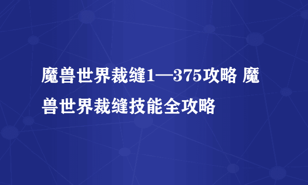 魔兽世界裁缝1—375攻略 魔兽世界裁缝技能全攻略