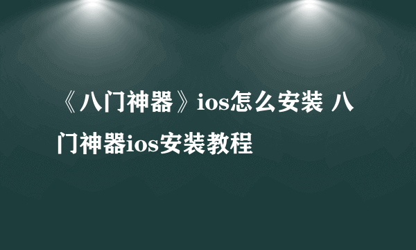 《八门神器》ios怎么安装 八门神器ios安装教程