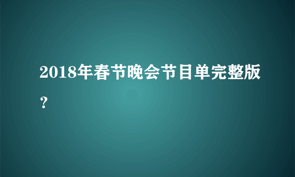 2018年春节晚会节目单完整版？