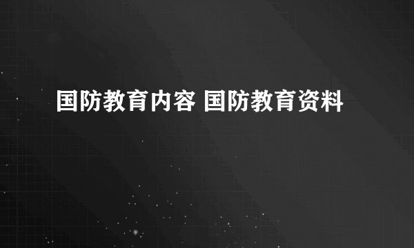 国防教育内容 国防教育资料