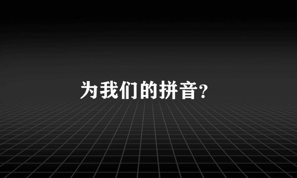 为我们的拼音？