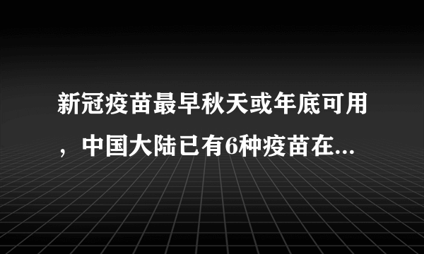 新冠疫苗最早秋天或年底可用，中国大陆已有6种疫苗在临床试验中_飞外网