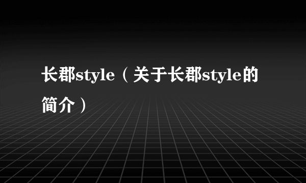 长郡style（关于长郡style的简介）