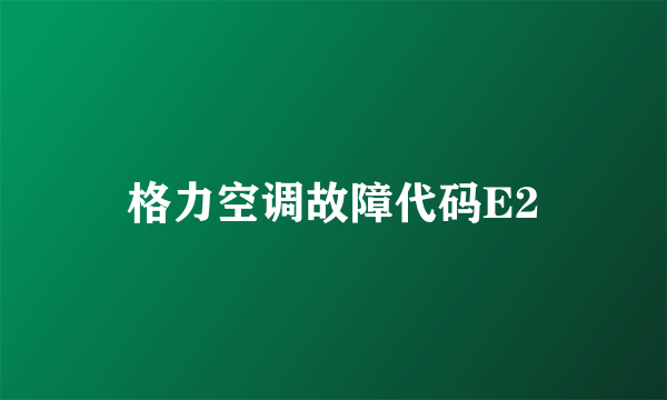 格力空调故障代码E2