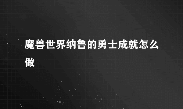 魔兽世界纳鲁的勇士成就怎么做