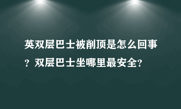 英双层巴士被削顶是怎么回事？双层巴士坐哪里最安全？