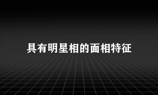 具有明星相的面相特征