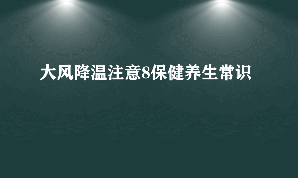 大风降温注意8保健养生常识