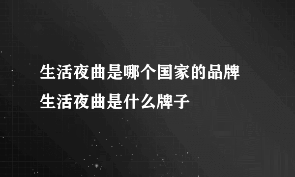 生活夜曲是哪个国家的品牌   生活夜曲是什么牌子