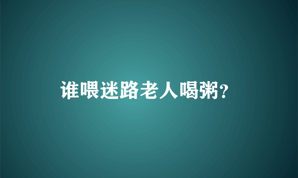 谁喂迷路老人喝粥？