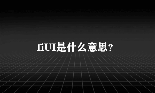 fiUI是什么意思？