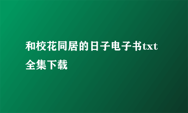 和校花同居的日子电子书txt全集下载