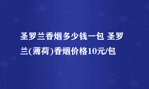 圣罗兰香烟多少钱一包 圣罗兰(薄荷)香烟价格10元/包