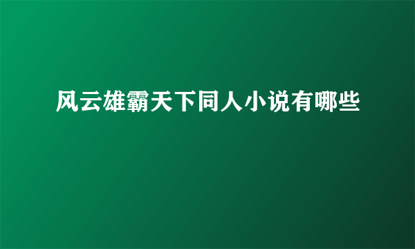 风云雄霸天下同人小说有哪些