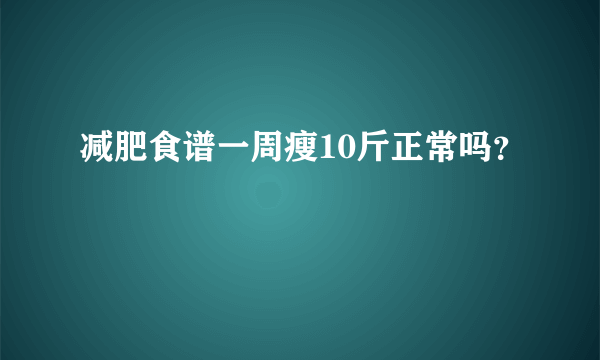 减肥食谱一周瘦10斤正常吗？