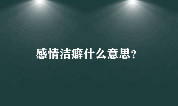 感情洁癖什么意思？