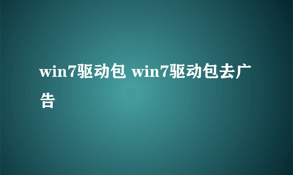 win7驱动包 win7驱动包去广告