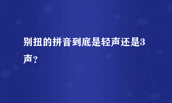 别扭的拼音到底是轻声还是3声？