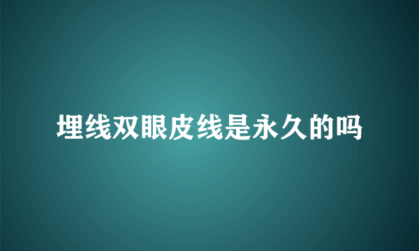 埋线双眼皮线是永久的吗