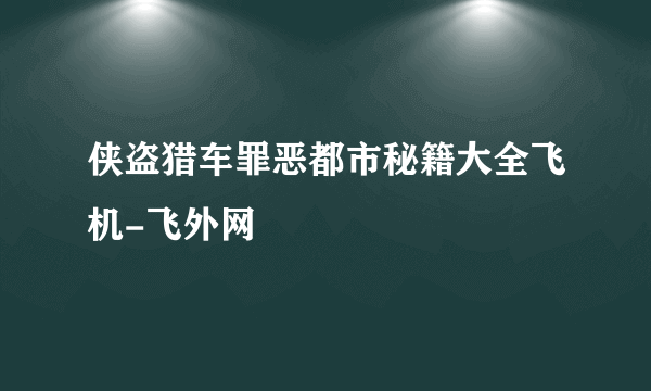 侠盗猎车罪恶都市秘籍大全飞机-飞外网