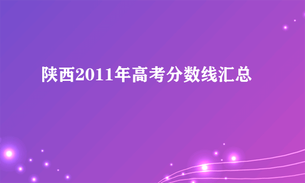 陕西2011年高考分数线汇总