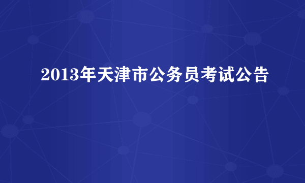 2013年天津市公务员考试公告