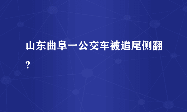 山东曲阜一公交车被追尾侧翻？