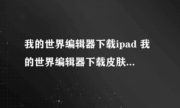 我的世界编辑器下载ipad 我的世界编辑器下载皮肤版中文网易