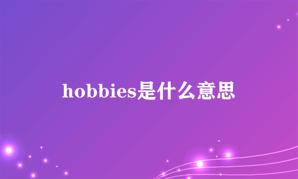 hobbies是什么意思