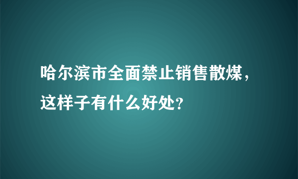 哈尔滨市全面禁止销售散煤，这样子有什么好处？