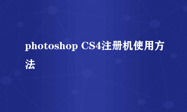 photoshop CS4注册机使用方法