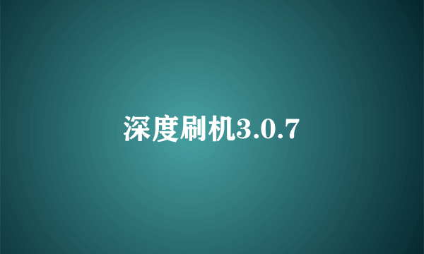 深度刷机3.0.7