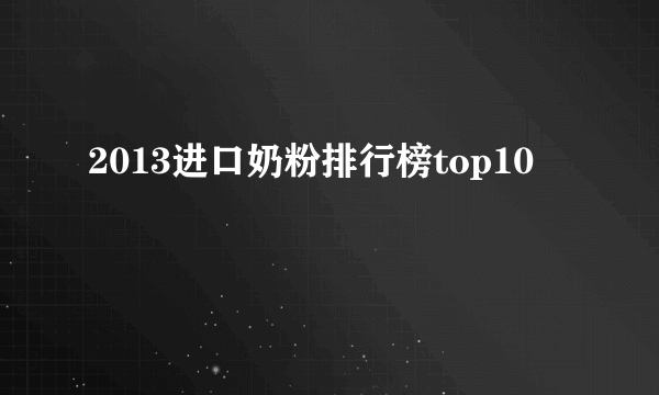 2013进口奶粉排行榜top10