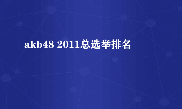 akb48 2011总选举排名
