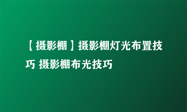 【摄影棚】摄影棚灯光布置技巧 摄影棚布光技巧