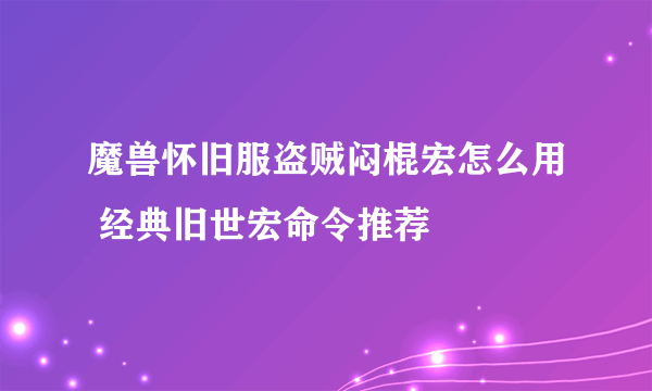 魔兽怀旧服盗贼闷棍宏怎么用 经典旧世宏命令推荐